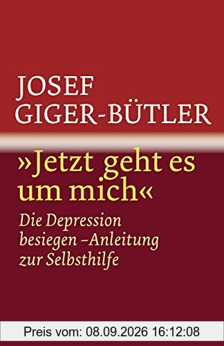 »Jetzt geht es um mich«: Die Depression besiegen - Anleitung zur Selbsthilfe