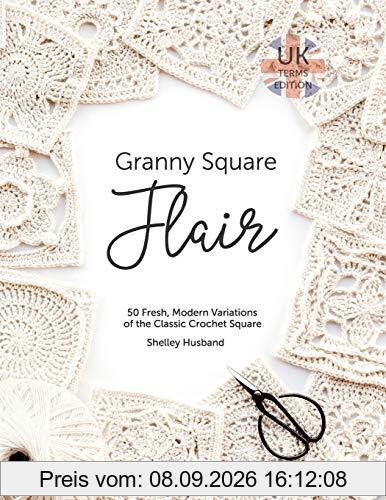 Granny Square Flair UK Terms Edition: 50 Fresh, Modern Variations of the Classic Crochet Square