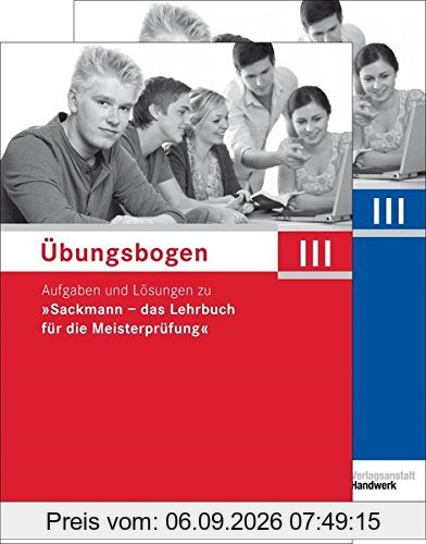 Übungsbogen für die Meisterprüfung Teil III: Aufgaben und Lösungen zu Sackmann - das Lehrbuch für die Meisterprüfung