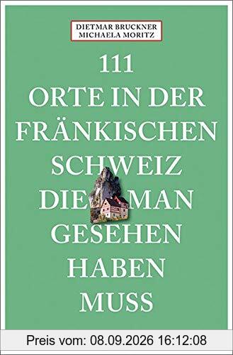 111 Orte in der Fränkischen Schweiz, die man gesehen haben muss: Reiseführer, Neuauflage
