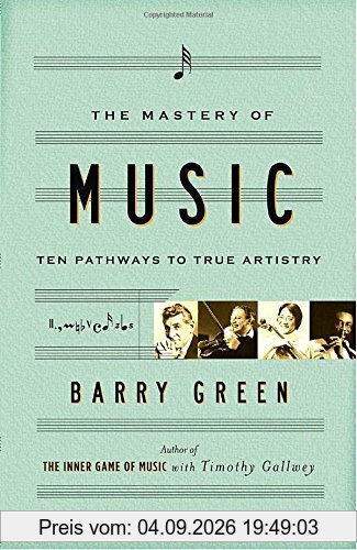 The Mastery of Music: Ten Pathways to True Artistry
