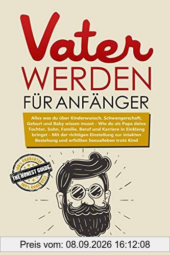 Vater werden für Anfänger: Alles was du über Kinderwunsch, Schwangerschaft, Geburt und Baby wissen musst; Wie du als Papa deine Tochter, Sohn, ... ... (Familie & Partnerschaft, Band 1)
