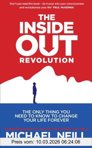 Michael Neill The Inside-Out Revolution, The Only Thing You Need To Know To Change Your Life Forever