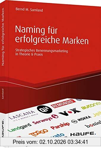 Naming für erfolgreiche Marken: Strategisches Benennungsmarketing in Theorie & Praxis (Haufe Fachbuch)