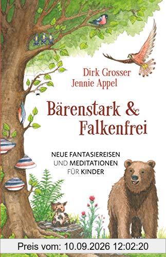 Bärenstark & Falkenfrei: Neue Fantasiereisen und Meditationen für Kinder