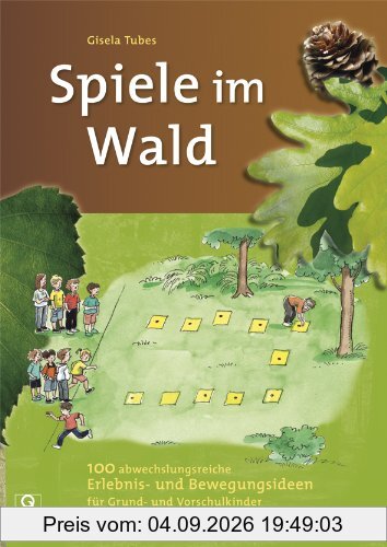Spiele im Wald: 100 abwechslungsreiche Erlebnis- und Bewegungsideen für Grund- und Vorschulkinder