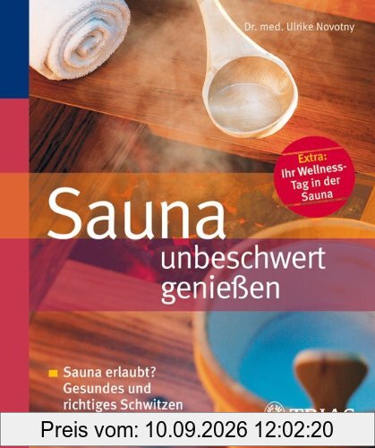 Sauna unbeschwert genießen: Sauna erlaubt? Gesundes und richtiges Schwitzen trotz Beschwerden. Extra: Ihr Wellness-Tag in der Sauna