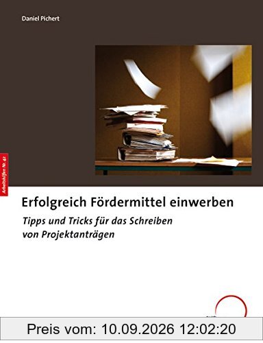Erfolgreich Fördermittel einwerben: Tipps und Tricks für das Schreiben von Projektanträgen (Arbeitshilfen für Selbsthilfe- und Bürgerinitiativen)