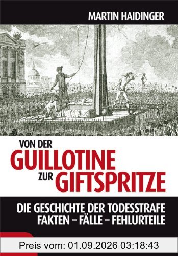 Von der Guillotine zur Giftspritze. Die Geschichte der Todesstrafe. Fakten - Fälle - Fehlurteile