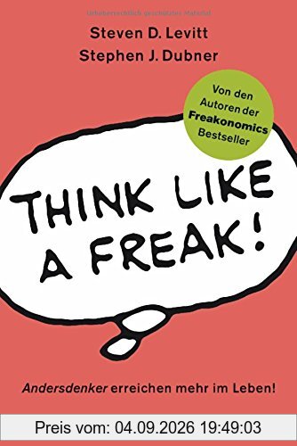 Think like a Freak: Andersdenker erreichen mehr im Leben!
