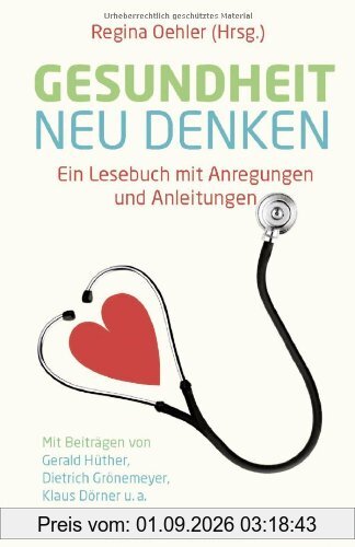 Gesundheit neu denken: Ein Lesebuch mit Anregungen und Anleitungen