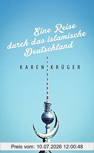 Karen Krüger Eine Reise Durch Das Islamische Deutschland