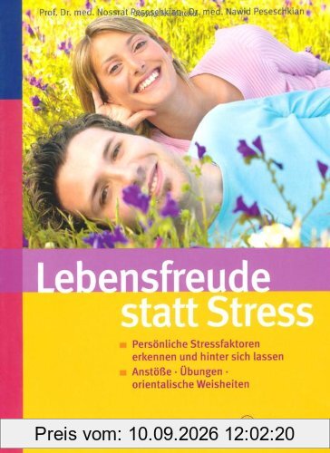 Lebensfreude statt Stress: Persönliche Stressfaktoren erkennen und hinter sich lassen. Anstöße - Übungen - orientalische Weisheiten