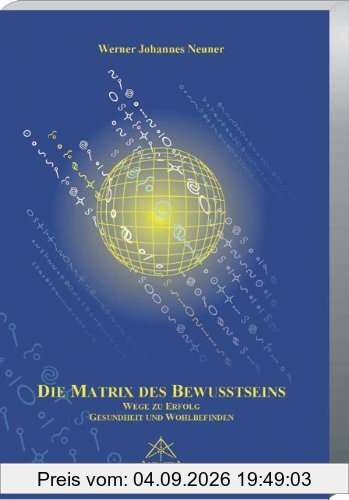 Die Matrix des Bewusstseins: Wege zum Erfolg. Gesundheit und Wohlbefinden