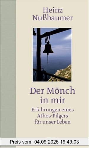 Der Mönch in mir: Erfahrungen eines Athos-Pilgers für unser Leben