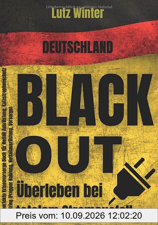 Deutschland BLACKOUT - Überleben bei totalem Stromausfall: Das perfekte Krisenvorsorge Buch für Notfall Ausrüstung, Katastrophenschutz und Krieg (Prepper Nahrung, Notfallausrüstung, Vorsorge)