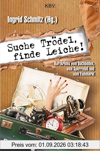 Suche Trödel, finde Leiche!: Kurzkrimis vom Dachboden, vom Sperrmüll und vom Flohmarkt (KBV-Krimi)