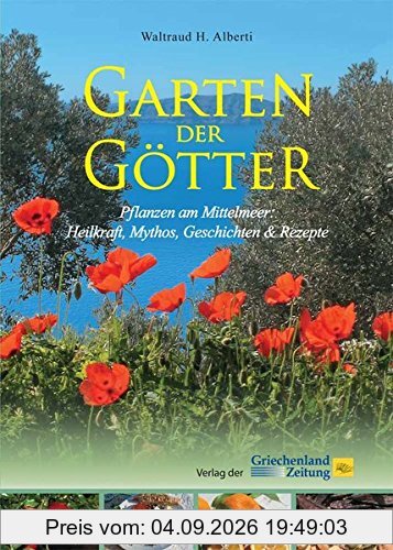 Garten der Götter: Pflanzen am Mittelmeer: Heilkraft, Mythos, Geschichten & Rezepte