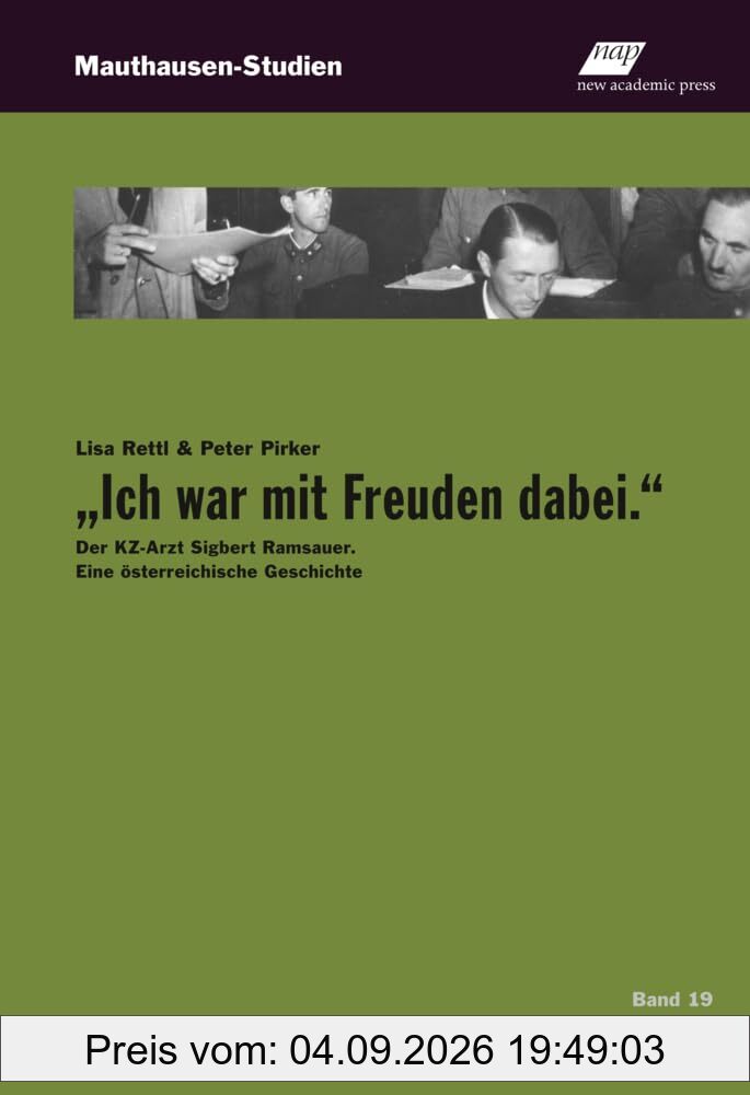 „Ich war mit Freuden dabei.“: Der KZ-Arzt Sigbert Ramsauer. Eine österreichische Geschichte (Mauthausen-Studien)
