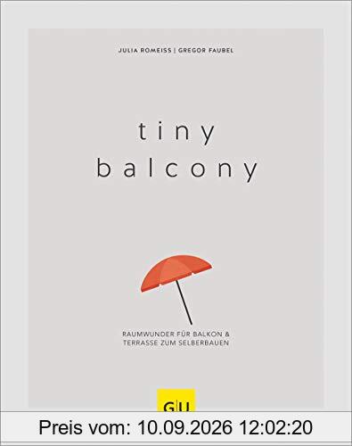 Tiny Balcony: Raumwunder für Balkon und Terrasse zum Selberbauen (GU Garten Extra)
