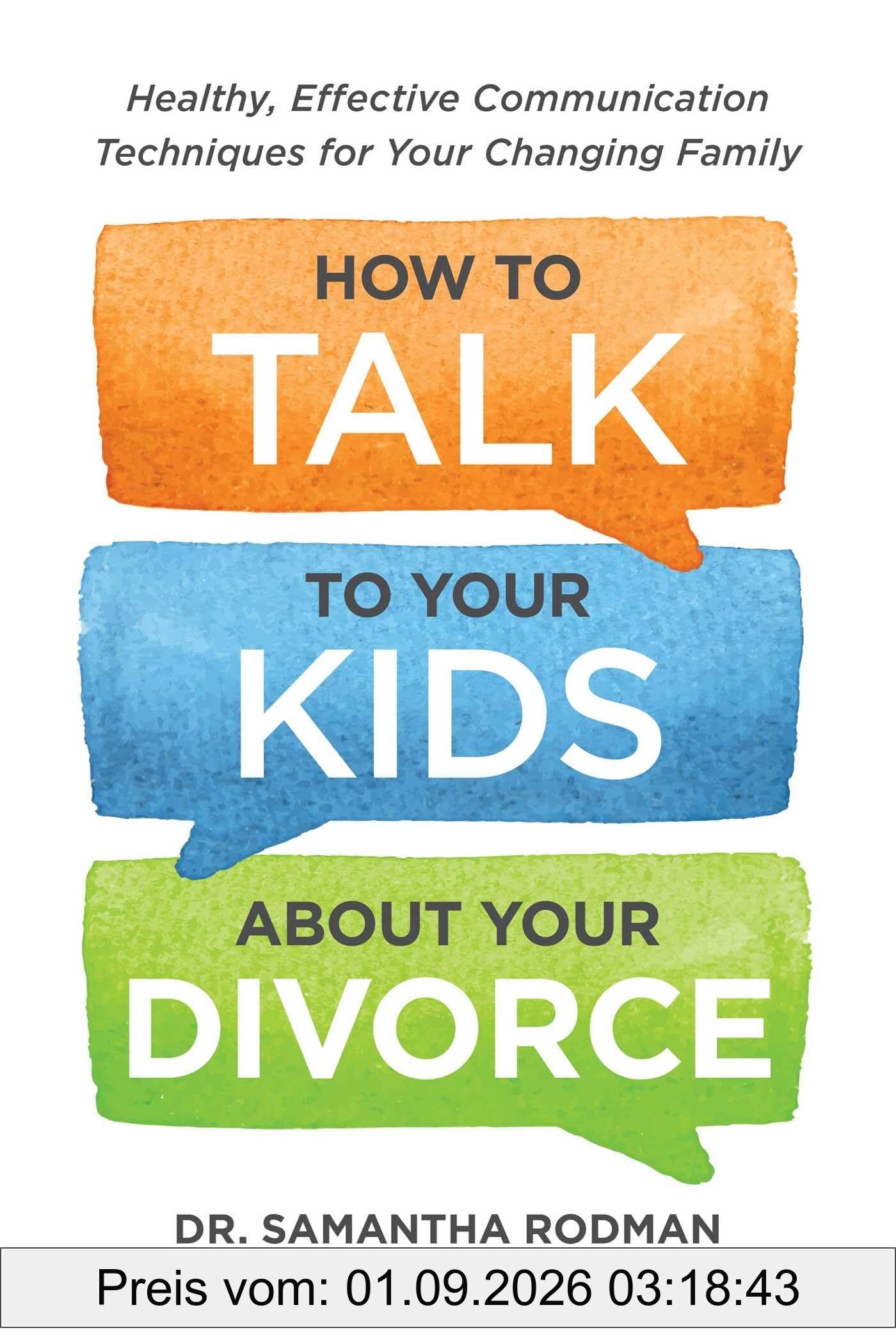 How to Talk to Your Kids about Your Divorce: Healthy, Effective Communication Techniques for Your Changing Family