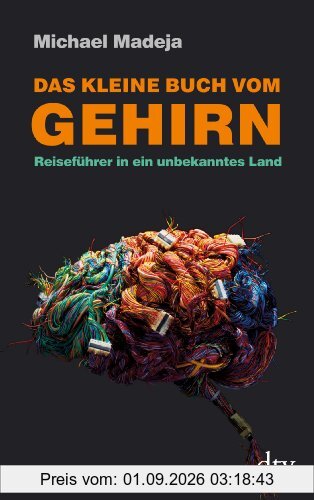 Das kleine Buch vom Gehirn: Reiseführer in ein unbekanntes Land