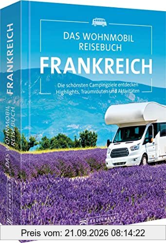 Bruckmann Wohnmobilführer/Reiseführer – Das Wohnmobil Reisebuch Frankreich: Campingführer mit Highlights und Traumrouten. Camping in der …