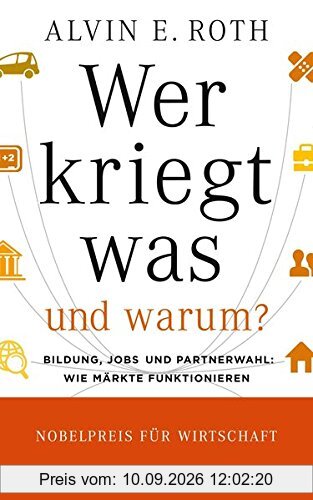 Wer kriegt was - und warum?: Bildung, Jobs und Partnerwahl: Wie Märkte funktionieren