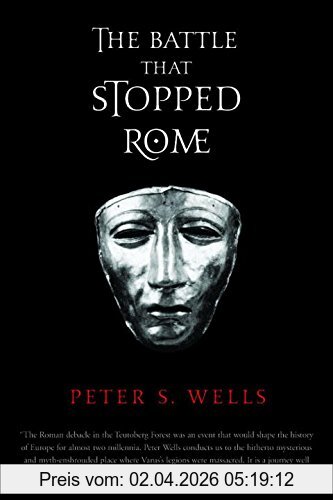 Wells, Peter S. The Battle That Stopped Rome, Emperor Augustus, Arminius, And The Slaughter Of The Legions In The Teutoburg Forest