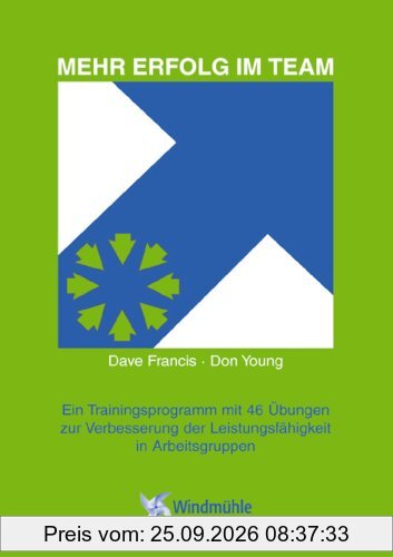 Mehr Erfolg im Team: Ein Trainingsprogramm mit 46 Übungen zur Verbesserung der Leistungsfähigkeit in Arbeitsgruppen