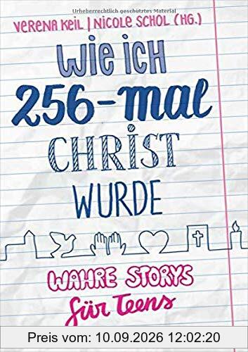 Wie ich 256-mal Christ wurde: Wahre Storys für Teens