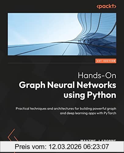 Maxime Labonne Hands-On Graph Neural Networks Using Python, Practical Techniques And Architectures For Building Powerful Graph And Deep Learning Apps With PyTorch