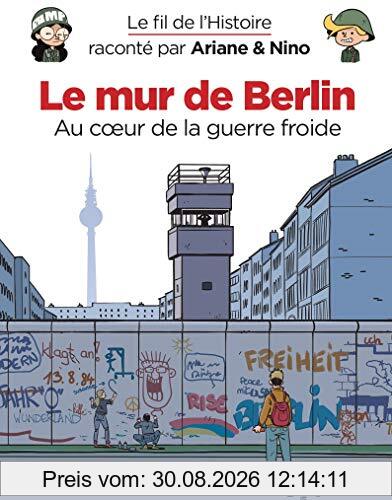 Le fil de l'histoire raconté par Ariane & Nino. Le mur de Berlin : au coeur de la guerre froide