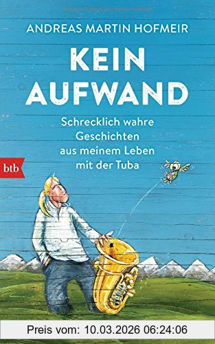 Hofmeir, Andreas Martin Kein Aufwand, Schrecklich Wahre Geschichten Aus Meinem Leben Mit Der Tuba