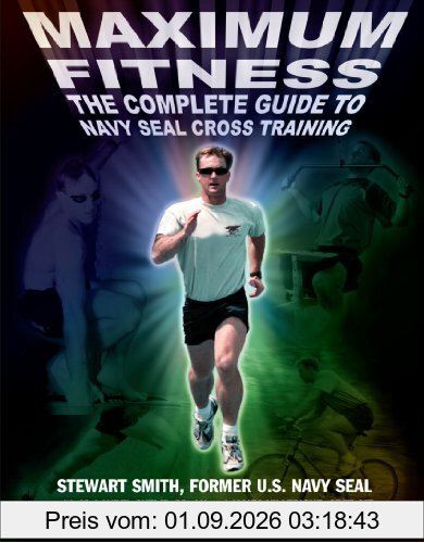 Maximum Fitness: The Complete Guide to Navy SEAL Cross Training (Military Fitness)