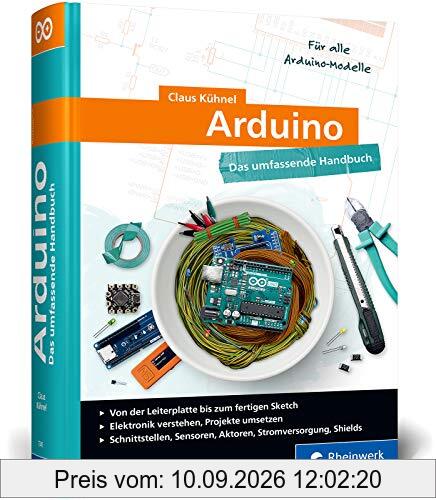 Arduino: Das umfassende Handbuch. Über 750 Seiten Arduino-Wissen. Mit Fritzing-Schaltskizzen und vielen Abbildungen, komplett in Farbe