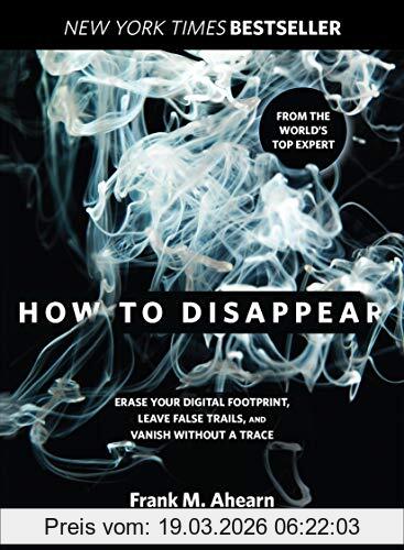 Frank Ahearn How To Disappear, Erase Your Digital Footprint, Leave False Trails, And Vanish Without A Trace