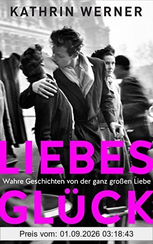 Liebesglück: Wahre Geschichten von der ganz großen Liebe