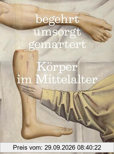 Begehrt. umsorgt. gemartert. Körper im Mittelalter