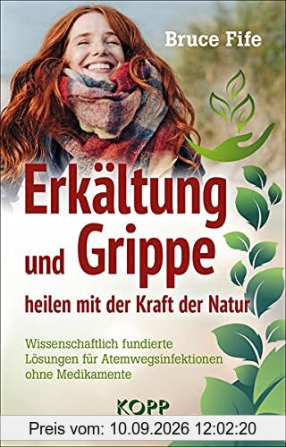 Erkältung und Grippe heilen mit der Kraft der Natur: Wissenschaftlich fundierte Lösungen für Atemwegsinfektionen ohne Medikamente