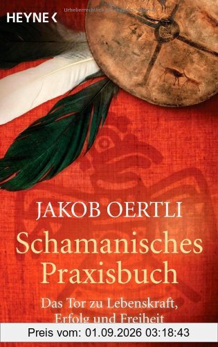 Schamanisches Praxisbuch: Das Tor zu Lebenskraft, Erfolg und Freiheit