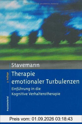 Therapie emotionaler Turbulenzen: Einführung in die Kognitive Verhaltenstherapie: Einführung in die Kognitive Verhaltenstherapie. Ein strukturiertes Therapiemanual mit Übungen und Fallbeispielen