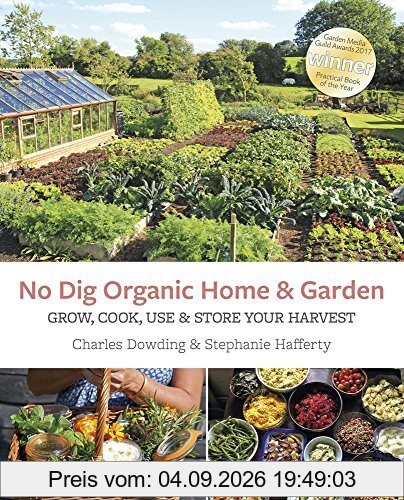 No Dig Organic Home & Garden: Grow, Cook, Use & Store Your Harvest