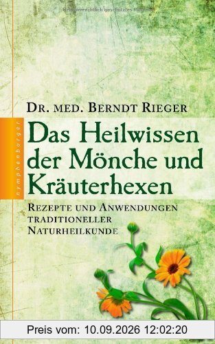 Das Heilwissen der Mönche und Kräuterhexen: Rezepte und Anwendungen traditioneller Naturheilkunde