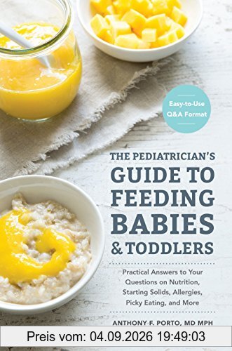 The Pediatrician's Guide to Feeding Babies and Toddlers: Practical Answers To Your Questions on Nutrition, Starting Solids, Allergies, Picky Eating, and More (For Parents, By Parents)