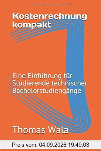 Kostenrechnung kompakt: Eine Einführung für Studierende technischer Bachelorstudiengänge