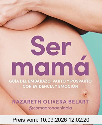 Ser Mamá. Guía de Embarazo, Parto Y Posparto Con Ciencia Y Emoción / Becoming a Mom: Guía Del Embarazo, Parto Y Posparto Con Evidencia Y Emoción (Embarazo, bebé y crianza)