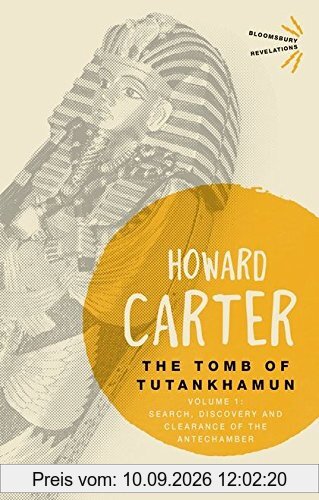 The Tomb of Tutankhamun: Volume 1: Search, Discovery and Clearance of the Antechamber (Bloomsbury Revelations)