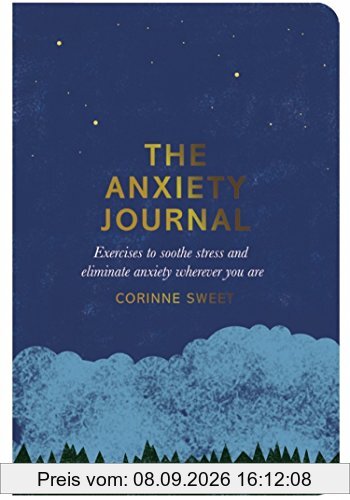 The Anxiety Journal: Exercises to soothe stress and eliminate anxiety wherever you are