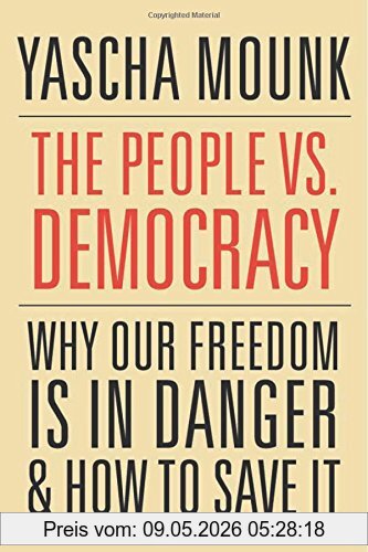 Yascha Mounk The People Vs. Democracy, Why Our Freedom Is In Danger And How To Save It
